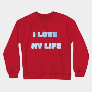 I Love My Life Text Design Crewneck Sweatshirt